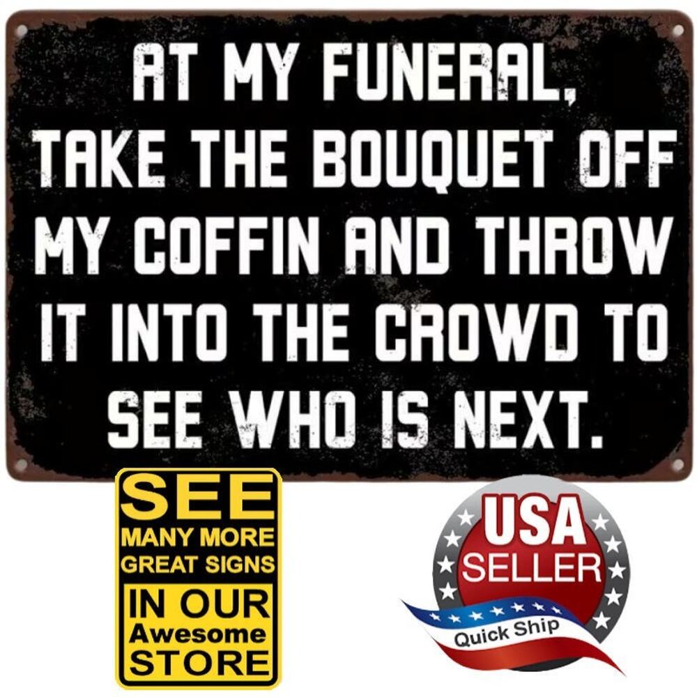 Tin Sign •At My Funeral Throw My Coffin Bouquet Into The Crowd To See Who’s Next